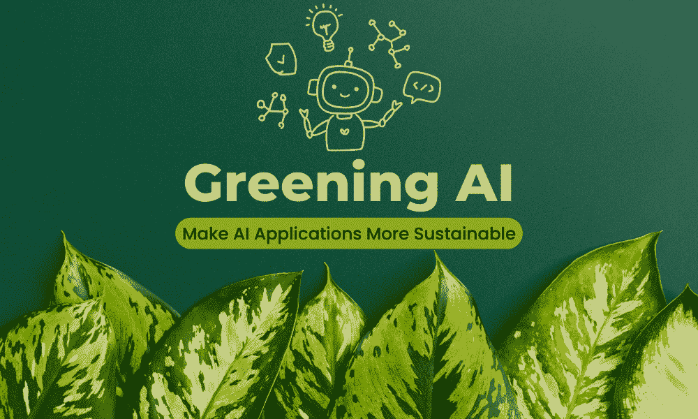 Greening AI: 7 Strategies to Make Applications More Sustainable