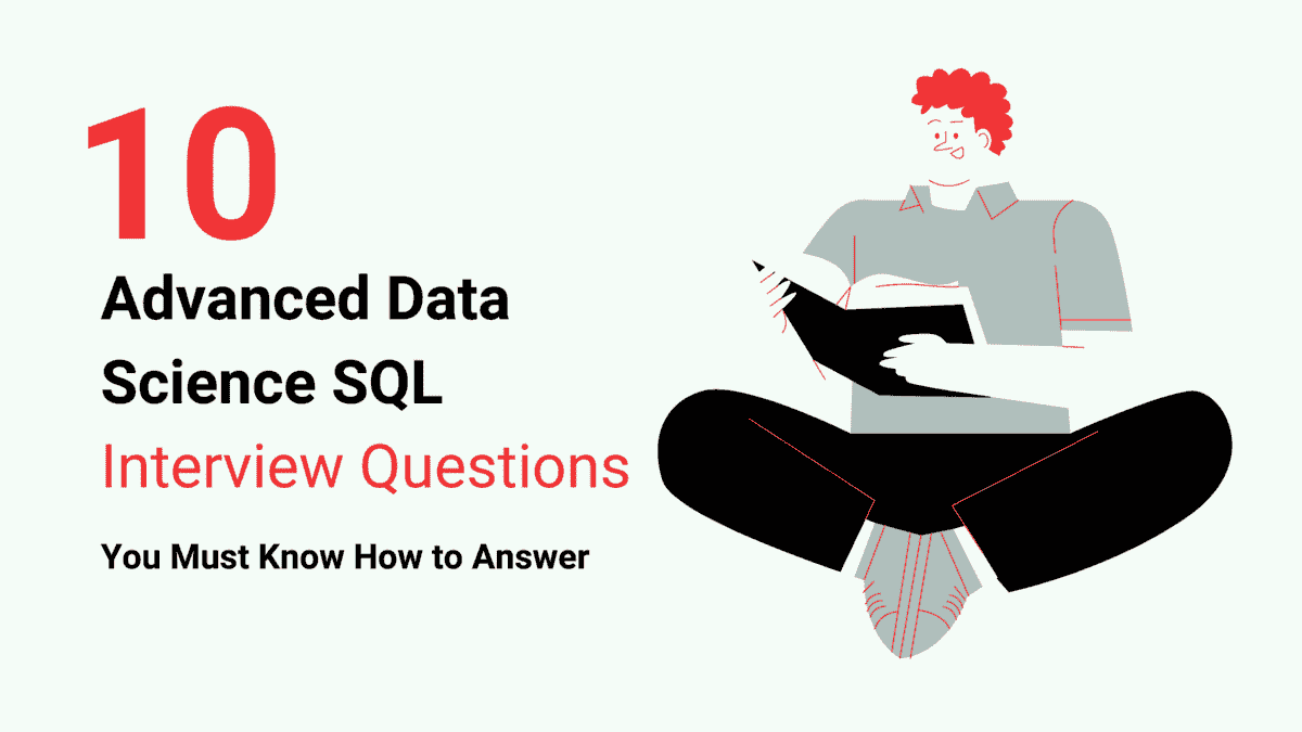 你必须知道如何回答的前 10 个高级数据科学 SQL 面试问题